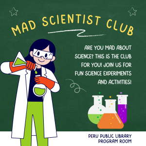 Mad Scientist Club. Peru Public Library, Program Room. There is a cartoon style drawing of a scientist pouring something into a beaker and smiling, in front of a chalkboard, with more beakers beside her.